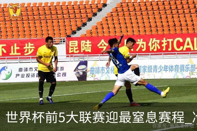 世界杯前5大联赛迎最窒息赛程 冷门迭爆或成常态